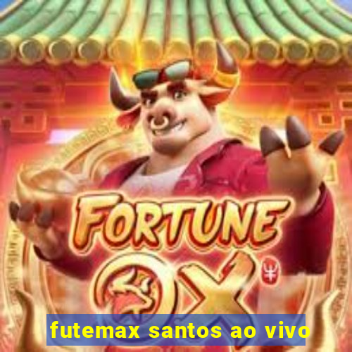 futemax santos ao vivo